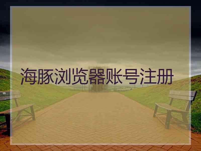 海豚浏览器账号注册