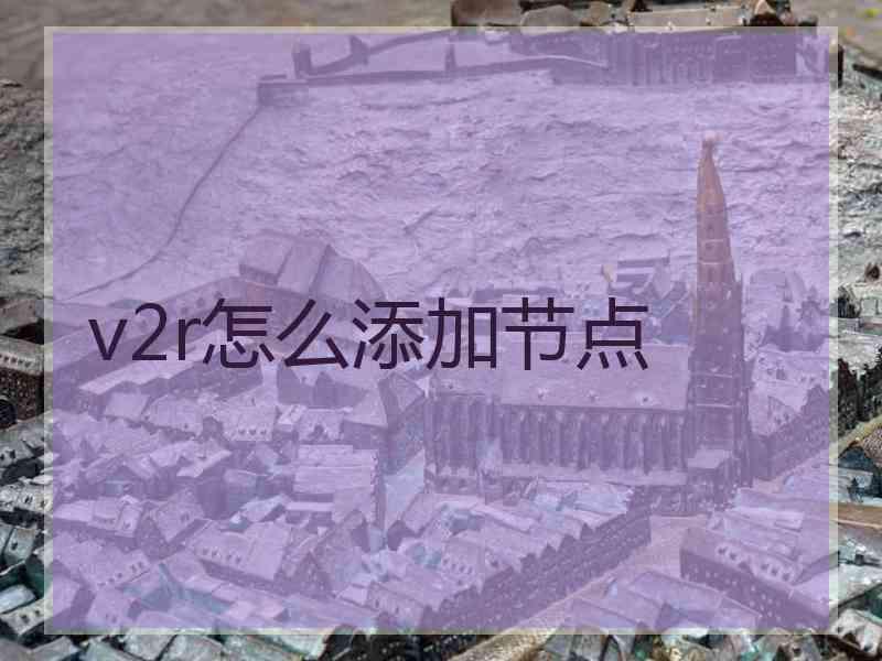 v2r怎么添加节点