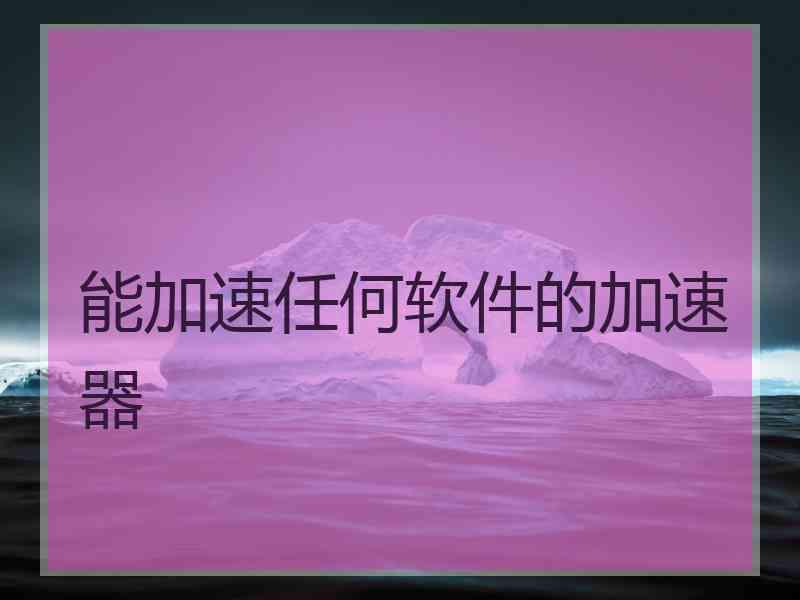 能加速任何软件的加速器