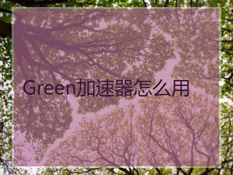 Green加速器怎么用