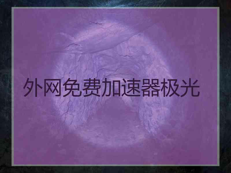 外网免费加速器极光