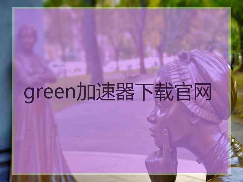 green加速器下载官网