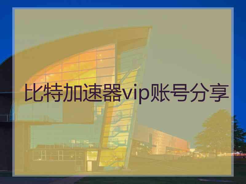 比特加速器vip账号分享