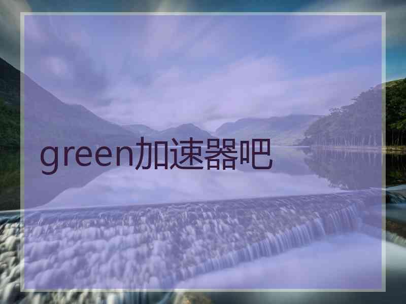 green加速器吧
