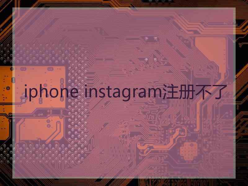 iphone instagram注册不了