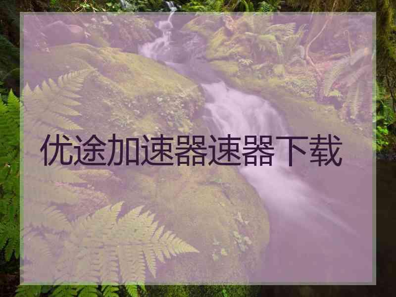 优途加速器速器下载