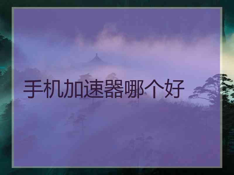 手机加速器哪个好