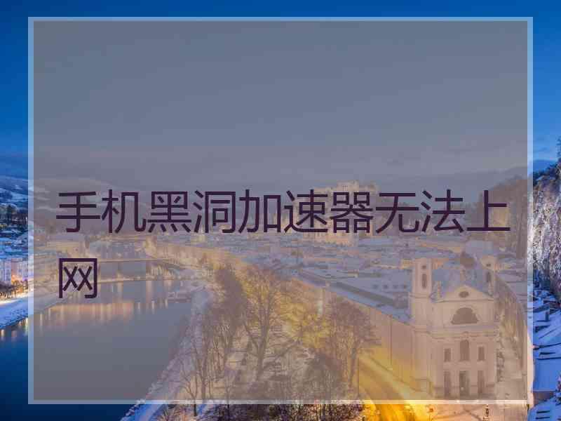 手机黑洞加速器无法上网
