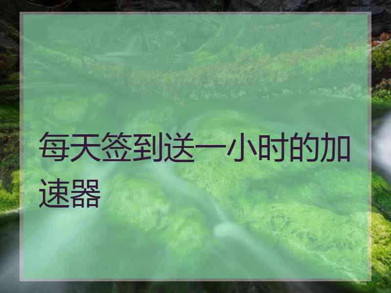 每天签到送一小时的加速器